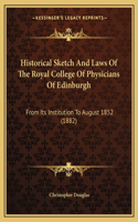 Historical Sketch And Laws Of The Royal College Of Physicians Of Edinburgh: From Its Institution To August 1852 (1882)(English)