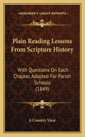 Plain Reading Lessons From Scripture History: With Questions On Each Chapter, Adapted For Parish Schools (1849)(English)