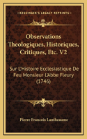 Observations Theologiques, Historiques, Critiques, Etc. V2: Sur L'Histoire Ecclesiastique De Feu Monsieur L'Abbe Fleury (1746)