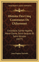 Histoire Des Cinq Communes De L'Aliermont: Croixdalle, Sainte-Agathe, Notre-Dame, Saint-Jacques Et Saint-Nicolas (1877)