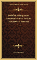 De Infinitivi Linguarum Sanscritae Bactricae Persicae Graecae Oscae Vmbricae (1873): (Latin)