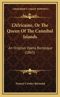 L'Africaine, Or The Queen Of The Cannibal Islands