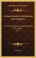 A Sermon Preached At Patrixbourne, Near Canterbury: To Prove The Dissenters Are Imposed Upon By Their Teachers (1711)