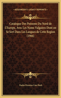 Catalogue Des Poissons Du Nord de L'Europe, Avec Les Noms Vulgaires Dont on Se Sert Dans Les Langues de Cette Region (1904)