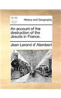 An Account of the Destruction of the Jesuits in France.