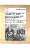 history of the campaigns of 1780 and 1781, in the southern provinces of North America, by Lieutenant-Colonel Tarleton. ...