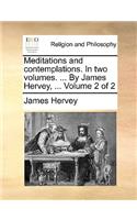 Meditations and Contemplations. in Two Volumes. ... by James Hervey, ... Volume 2 of 2