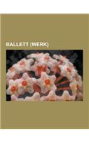 Ballett (Werk): Parade, Le Sacre Du Printemps, Der Wunderbare Mandarin, Schwanensee, Der Holzgeschnitzte Prinz, Die Kameliendame, L'Ap(German)