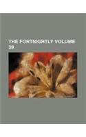 The Fortnightly Volume 39