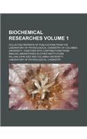 Biochemical Researches Volume 1; Collected Reprints of Publications from the Laboratory of Physiological Chemistry of Columbia University, Together with Contributions from Similar Laboratories in Other Institutions