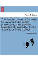 Jealous Lovers. a Comedie [In Five Acts and in Verse], Presented to Their Gracious Majesties at Cambridge, by the Students of Trinity College.