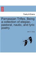 Parnassian Trifles. Being a Collection of Elegiac, Pastoral, Nautic, and Lyric Poetry.
