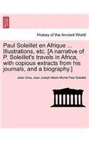 Paul Soleillet En Afrique ... Illustrations, Etc. [A Narrative of P. Soleillet's Travels in Africa, with Copious Extracts from His Journals, and a Biography.]