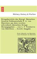 Kriegsberichte Des Ko Nigl. Da Nischen General-Feldmarschalls E. A. Von Eberstein Aus Dem Zweiten Schwedisch-Da Nischen Kriege. Herausgegeben ... Von L. F. Freiherrn Von Eberstein ... Zweite Ausgabe.