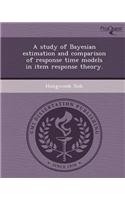 A Study of Bayesian Estimation and Comparison of Response Time Models in Item Response Theory