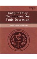 Output-Only Techniques for Fault Detection