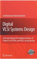 Digital VLSI Systems Design: A Design Manual for Implementation of Projects on FPGAs and Asics Using Verilog
