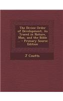 Divine Order of Development, as Traced in Nature, Man, and the Bible ...