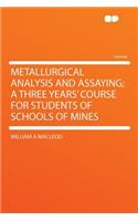 Metallurgical Analysis and Assaying; A Three Years' Course for Students of Schools of Mines