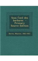 Sous L'Oeil Des Barbares - Primary Source Edition