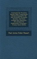 Grammatik Der Persischen Sprache: Nebst Vergleichender Berucksichtigung Der Mit Dem Persischen Verwandten Sprachen, Und Einem Anhange Zum Uebersetzen: Ein Lehrbuch Fur Akademischen V