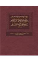 The Prisoners' Hidden Life, or Insane Asylums Unveiled: As Demonstrated by the Report of the Investigating Committee of the Legislature of Illinois, T
