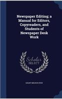 Newspaper Editing; a Manual for Editors, Copyreaders, and Students of Newspaper Desk Work