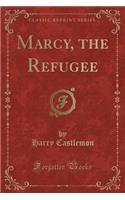 Marcy, the Refugee (Classic Reprint)