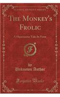 The Monkey's Frolic: A Humourous Tale; In Verse (Classic Reprint)