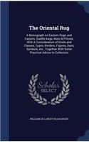 The Oriental Rug: A Monograph on Eastern Rugs and Carpets, Saddle-Bags, Mats & Pillows, with a Consideration of Kinds and Classes, Types, Borders, Figures, Dyes, Symb