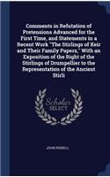 Comments in Refutation of Pretensions Advanced for the First Time, and Statements in a Recent Work "The Stirlings of Keir and Their Family Papers," With an Exposition of the Right of the Stirlings of Drumpellier to the Representation of the Ancient