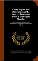 Cases Argued and Determined in the Courts of Common Pleas & Exchequer Chamber
