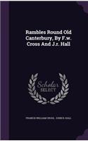 Rambles Round Old Canterbury, By F.w. Cross And J.r. Hall