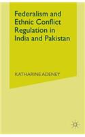 Federalism and Ethnic Conflict Regulation in India and Pakistan