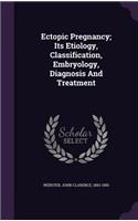 Ectopic Pregnancy; Its Etiology, Classification, Embryology, Diagnosis And Treatment