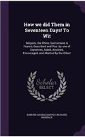 How we did Them in Seventeen Days! To Wit