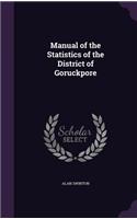 Manual of the Statistics of the District of Goruckpore: (English)
