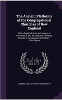 The Ancient Platforms of the Congregational Churches of New England: With a Digest of Rules and Usages in Connecticut, and an Appendix, Containig Notices of Congregational Bodies in Other States