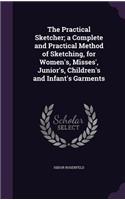 Practical Sketcher; a Complete and Practical Method of Sketching, for Women's, Misses', Junior's, Children's and Infant's Garments