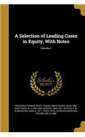 A Selection of Leading Cases in Equity, with Notes; Volume 1