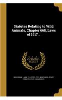 Statutes Relating to Wild Animals, Chapter 668, Laws of 1917 ..