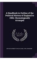 A Handbook in Outline of the Political History of England to 1906, Chronologically Arranged