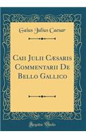 Caii Julii CÃ¦saris Commentarii de Bello Gallico (Classic Reprint)