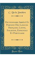 Dictionnaire AbrÃ©gÃ© Et Portatif Des Langues FranÃ§aise, Latine, Italienne, Espagnole Et Portugaise (Classic Reprint)