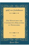 Die Miniaturen Der Universitäts-Bibliothek Zu Heidelberg, Vol. 2 (Classic Reprint)