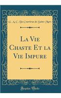 La Vie Chaste Et La Vie Impure (Classic Reprint)