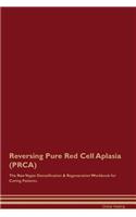 Reversing Pure Red Cell Aplasia (Prca) the Raw Vegan Detoxification & Regeneration Workbook for Curing Patients