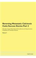 Reversing Metastatic Calcinosis Cutis: Success Stories Part 2 The Raw Vegan Plant-Based Detoxification & Regeneration Workbook for Healing Patients. Volume 7