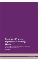 Reversing Prurigo Pigmentosa: Healing Herbs The Raw Vegan Plant-Based Detoxification & Regeneration Workbook For Healing Patients Volume 8