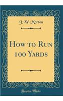 How to Run 100 Yards (Classic Reprint)